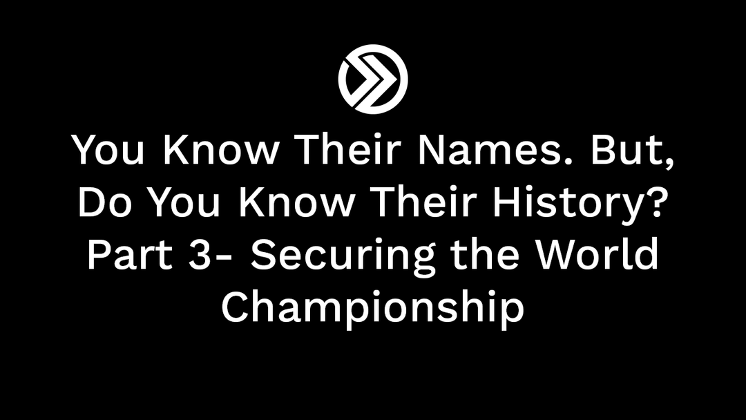 You Know Their Names. But, Do You Know Their History? Part 3- Securing the World Championship - Onward Online